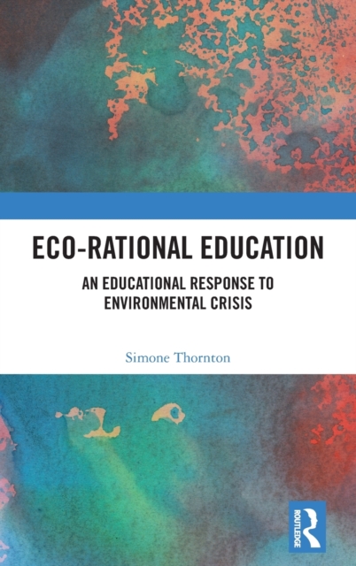 Eco-Rational Education : An Educational Response to Environmental Crisis, Hardback Book