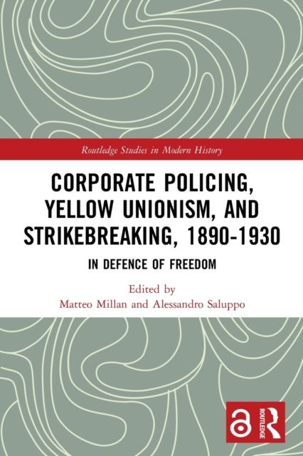 Corporate Policing, Yellow Unionism, and Strikebreaking, 1890-1930 : In Defence of Freedom, Paperback / softback Book
