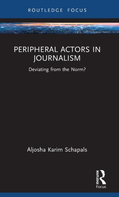 Peripheral Actors in Journalism : Deviating from the Norm?, Hardback Book