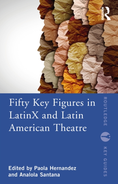 Fifty Key Figures in LatinX and Latin American Theatre, Paperback / softback Book