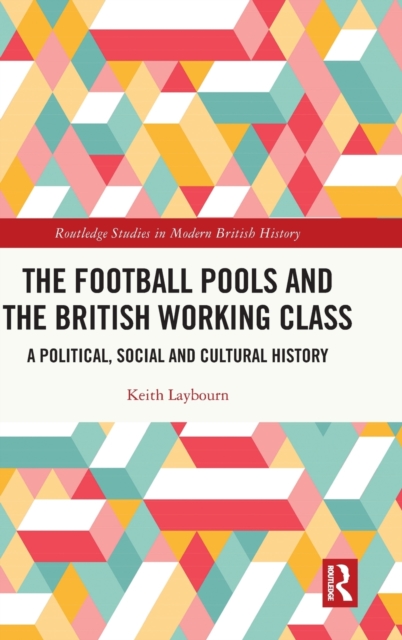 The Football Pools and the British Working Class : A Political, Social and Cultural History, Hardback Book