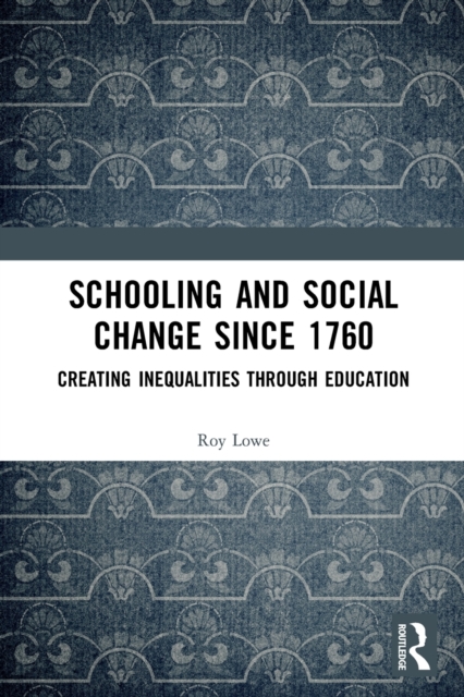 Schooling and Social Change Since 1760 : Creating Inequalities through Education, Paperback / softback Book