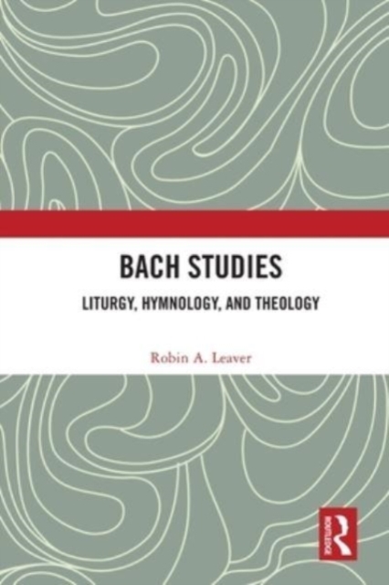 Bach Studies : Liturgy, Hymnology, and Theology, Paperback / softback Book