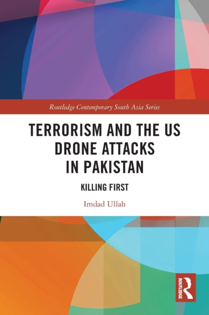 Terrorism and the US Drone Attacks in Pakistan : Killing First, Paperback / softback Book