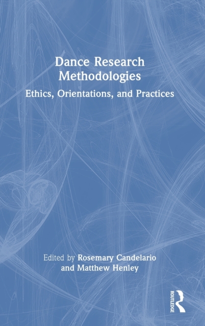Dance Research Methodologies : Ethics, Orientations, and Practices, Hardback Book