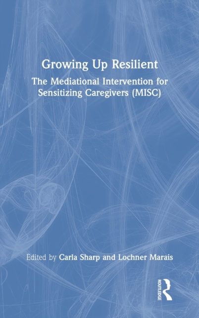 Growing Up Resilient : The Mediational Intervention for Sensitizing Caregivers (MISC), Hardback Book