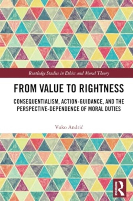 From Value to Rightness : Consequentialism, Action-Guidance, and the Perspective-Dependence of Moral Duties, Paperback / softback Book