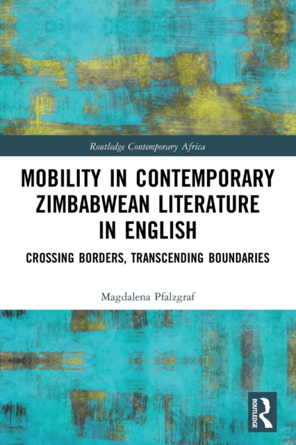 Mobility in Contemporary Zimbabwean Literature in English : Crossing Borders, Transcending Boundaries, Paperback / softback Book