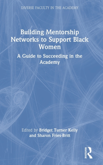 Building Mentorship Networks to Support Black Women : A Guide to Succeeding in the Academy, Hardback Book