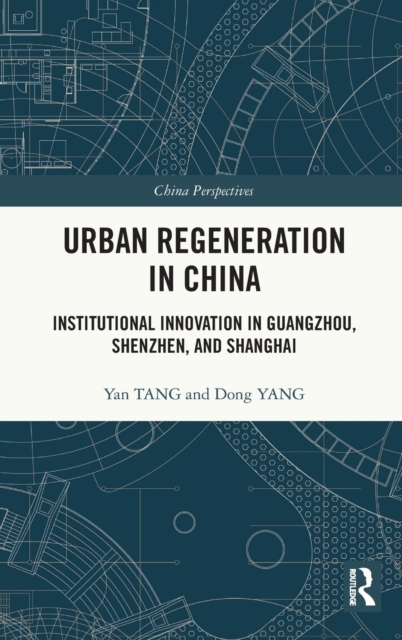 Urban Regeneration in China : Institutional Innovation in Guangzhou, Shenzhen, and Shanghai, Hardback Book