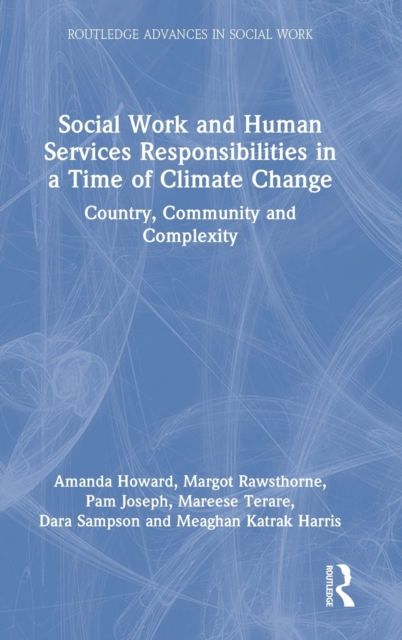 Social Work and Human Services Responsibilities in a Time of Climate Change : Country, Community and Complexity, Hardback Book