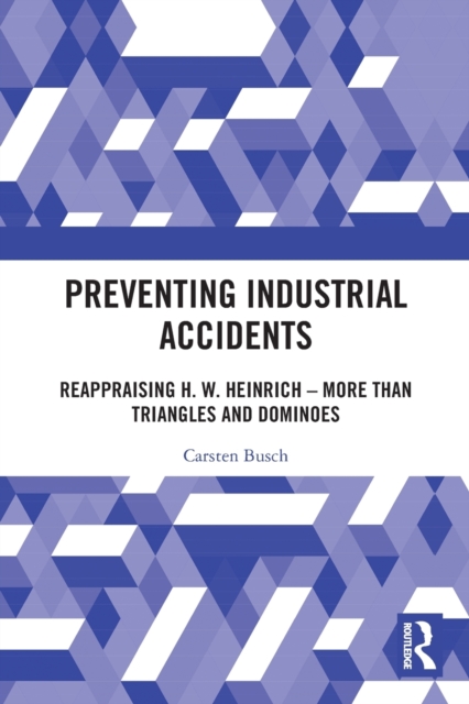 Preventing Industrial Accidents : Reappraising H. W. Heinrich – More than Triangles and Dominoes, Paperback / softback Book