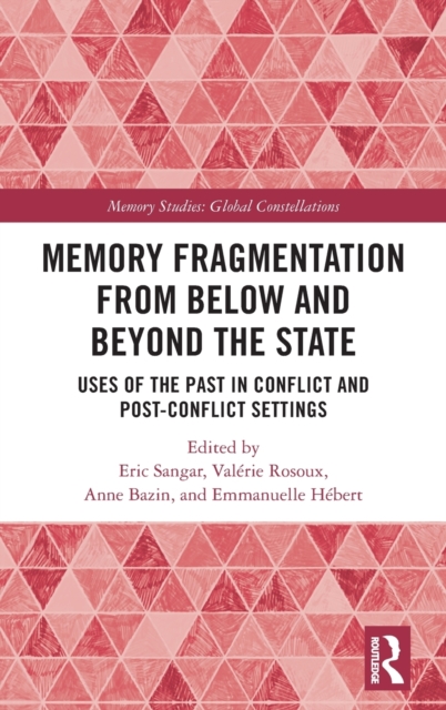Memory Fragmentation from Below and Beyond the State : Uses of the Past in Conflict and Post-conflict Settings, Hardback Book