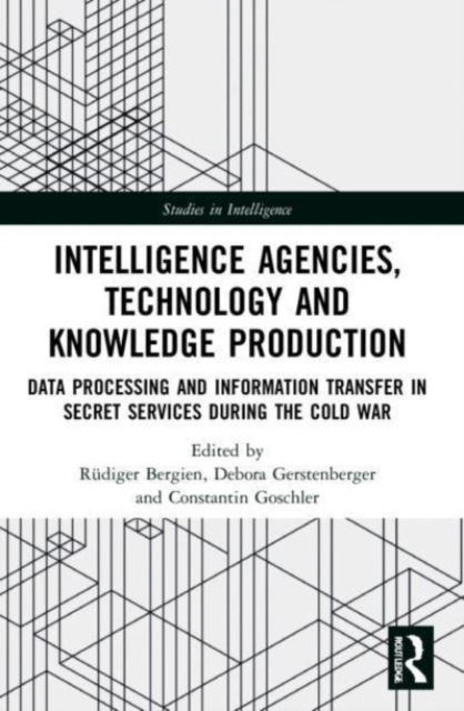 Intelligence Agencies, Technology and Knowledge Production : Data Processing and Information Transfer in Secret Services during the Cold War, Paperback / softback Book