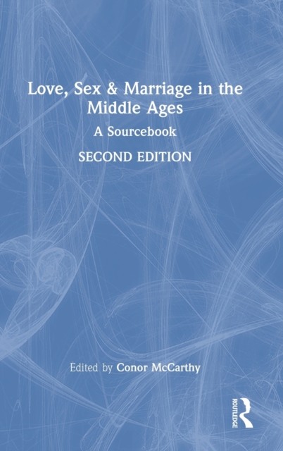 Love, Sex & Marriage in the Middle Ages : A Sourcebook, Hardback Book