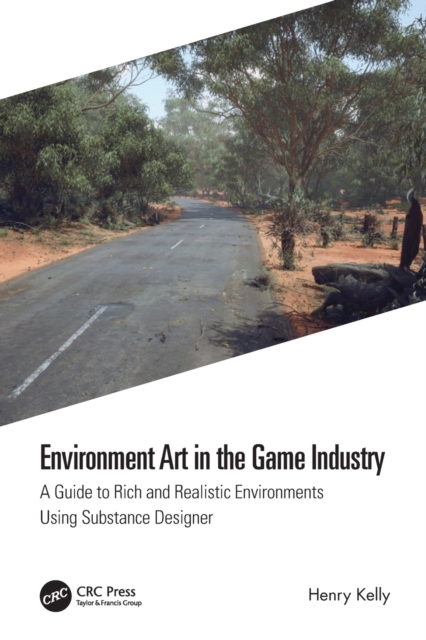 Environment Art in the Game Industry : A Guide to Rich and Realistic Environments using Substance Designer, Paperback / softback Book