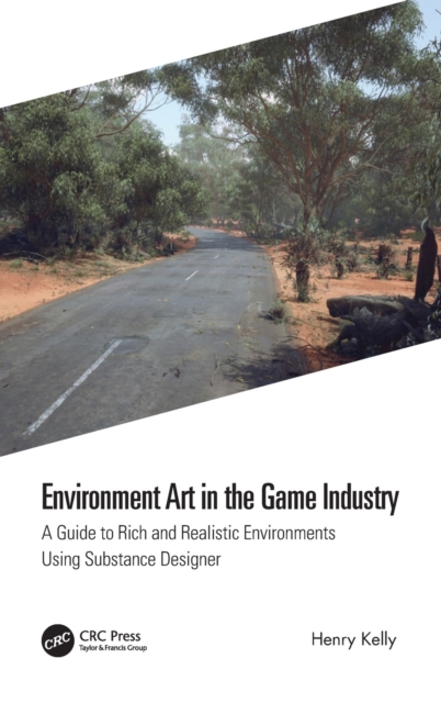 Environment Art in the Game Industry : A Guide to Rich and Realistic Environments using Substance Designer, Hardback Book