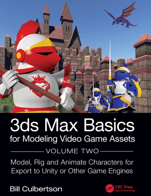 3ds Max Basics for Modeling Video Game Assets : Volume 2: Model, Rig and Animate Characters for Export to Unity or Other Game Engines, Paperback / softback Book