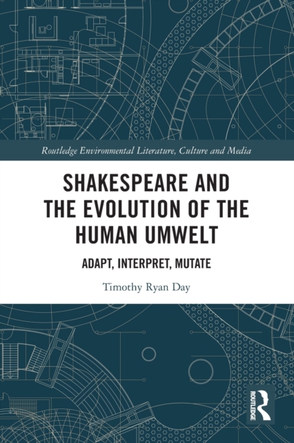 Shakespeare and the Evolution of the Human Umwelt : Adapt, Interpret, Mutate, Paperback / softback Book