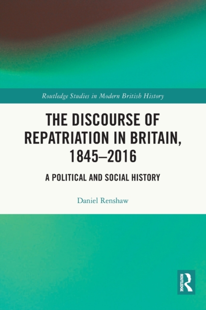 The Discourse of Repatriation in Britain, 1845-2016 : A Political and Social History, Paperback / softback Book