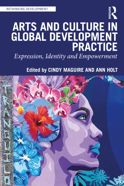 Arts and Culture in Global Development Practice : Expression, Identity and Empowerment, Paperback / softback Book