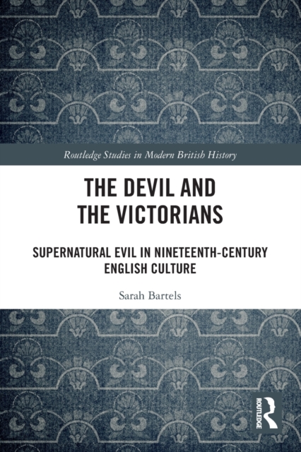 The Devil and the Victorians : Supernatural Evil in Nineteenth-Century English Culture, Paperback / softback Book