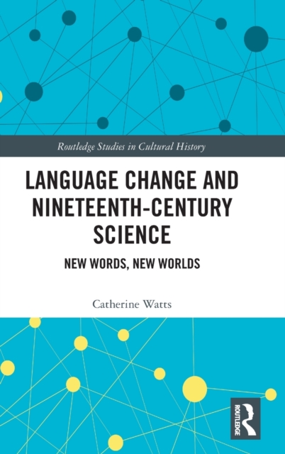 Language Change and Nineteenth-Century Science : New Words, New Worlds, Hardback Book