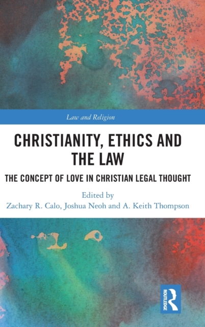 Christianity, Ethics and the Law : The Concept of Love in Christian Legal Thought, Hardback Book