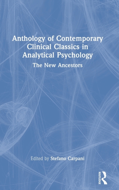Anthology of Contemporary Clinical Classics in Analytical Psychology : The New Ancestors, Hardback Book