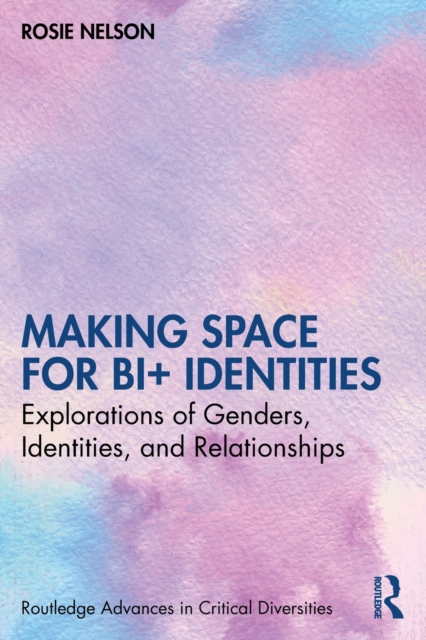 Making Space for Bi+ Identities : Explorations of Genders, Identities, and Relationships, Paperback / softback Book