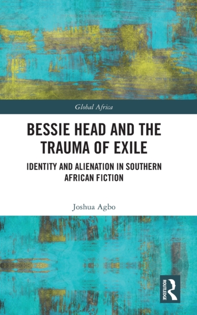 Bessie Head and the Trauma of Exile : Identity and Alienation in Southern African Fiction, Hardback Book