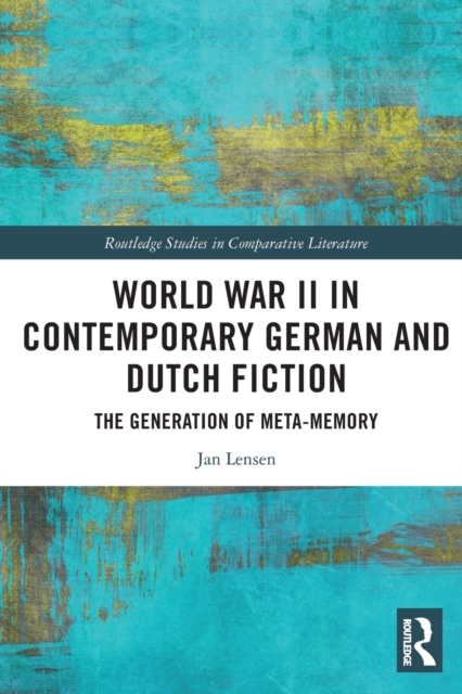 World War II in Contemporary German and Dutch Fiction : The Generation of Meta-Memory, Paperback / softback Book
