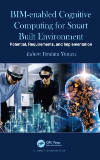 BIM-enabled Cognitive Computing for Smart Built Environment : Potential, Requirements, and Implementation, Paperback / softback Book
