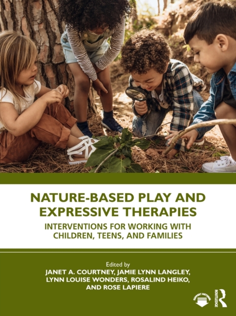 Nature-Based Play and Expressive Therapies : Interventions for Working with Children, Teens, and Families, Paperback / softback Book