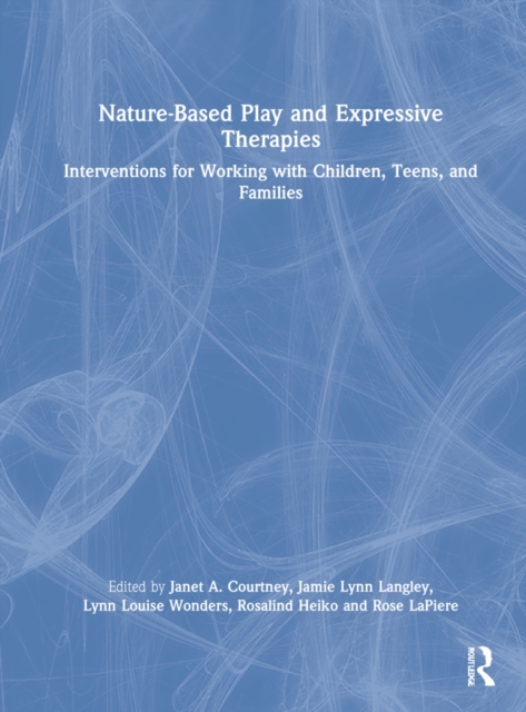 Nature-Based Play and Expressive Therapies : Interventions for Working with Children, Teens, and Families, Hardback Book