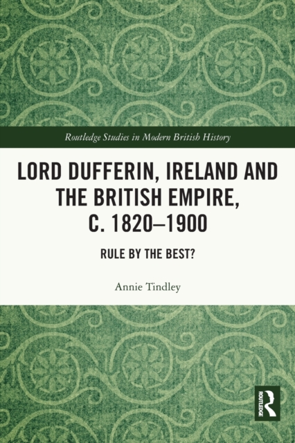 Lord Dufferin, Ireland and the British Empire, c. 1820–1900 : Rule by the Best?, Paperback / softback Book