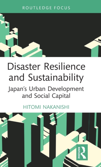 Disaster Resilience and Sustainability : Japan's Urban Development and Social Capital, Hardback Book