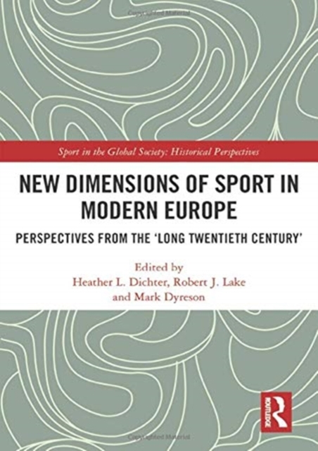 New Dimensions of Sport in Modern Europe : Perspectives from the ‘Long Twentieth Century’, Hardback Book