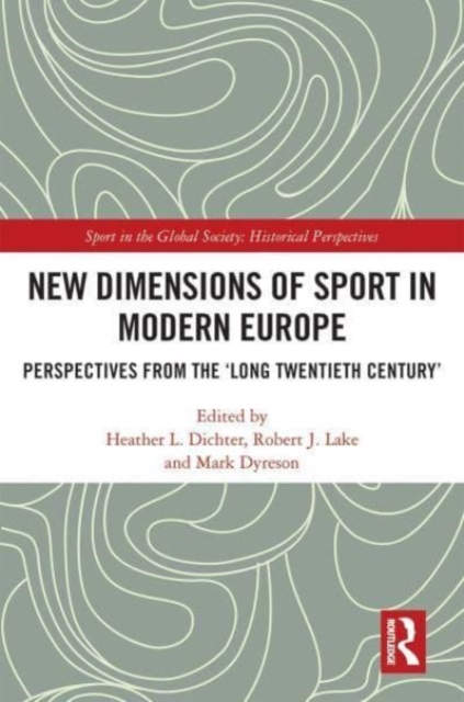 New Dimensions of Sport in Modern Europe : Perspectives from the ‘Long Twentieth Century’, Paperback / softback Book