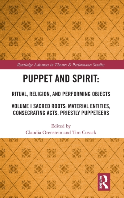 Puppet and Spirit: Ritual, Religion, and Performing Objects : Volume I Sacred Roots: Material Entities, Consecrating Acts, Priestly Puppeteers, Hardback Book