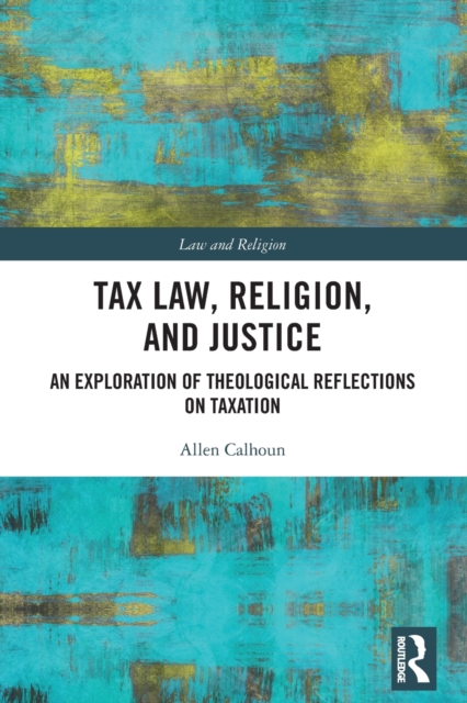 Tax Law, Religion, and Justice : An Exploration of Theological Reflections on Taxation, Paperback / softback Book