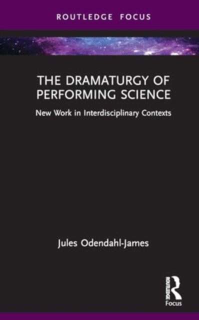 The Dramaturgy of Performing Science : New Work in Interdisciplinary Contexts, Hardback Book
