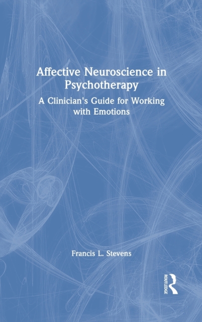 Affective Neuroscience in Psychotherapy : A Clinician's Guide for Working with Emotions, Hardback Book