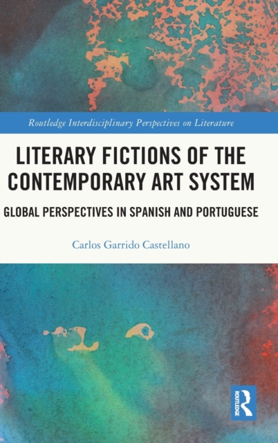 Literary Fictions of the Contemporary Art System : Global Perspectives in Spanish and Portuguese, Hardback Book