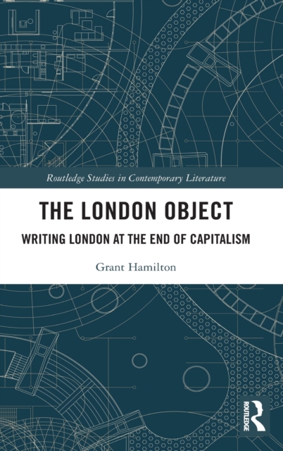 The London Object : Writing London at the End of Capitalism, Hardback Book
