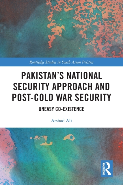 Pakistan’s National Security Approach and Post-Cold War Security : Uneasy Co-existence, Paperback / softback Book