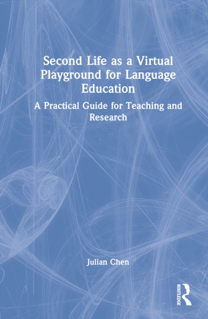 Second Life as a Virtual Playground for Language Education : A Practical Guide for Teaching and Research, Hardback Book