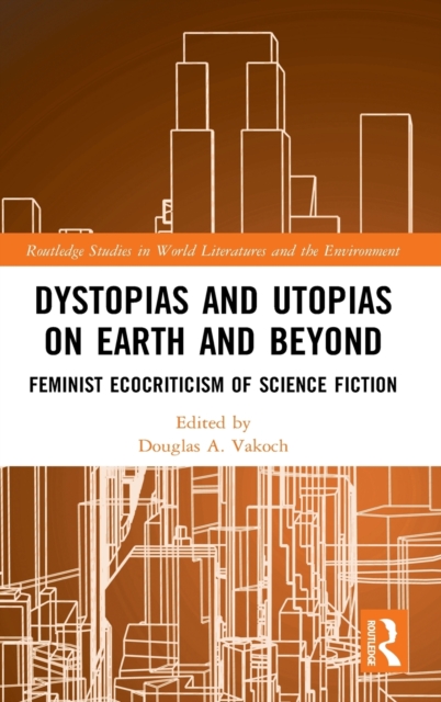 Dystopias and Utopias on Earth and Beyond : Feminist Ecocriticism of Science Fiction, Hardback Book