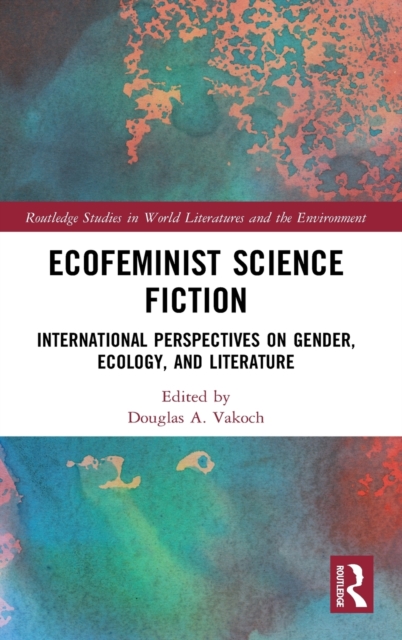 Ecofeminist Science Fiction : International Perspectives on Gender, Ecology, and Literature, Hardback Book