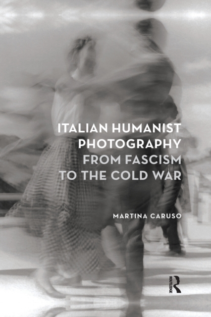 Italian Humanist Photography from Fascism to the Cold War, Paperback / softback Book